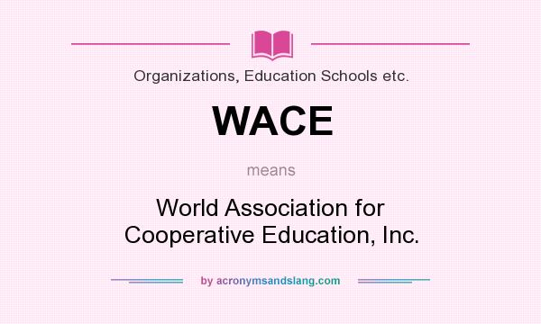 What does WACE mean? It stands for World Association for Cooperative Education, Inc.