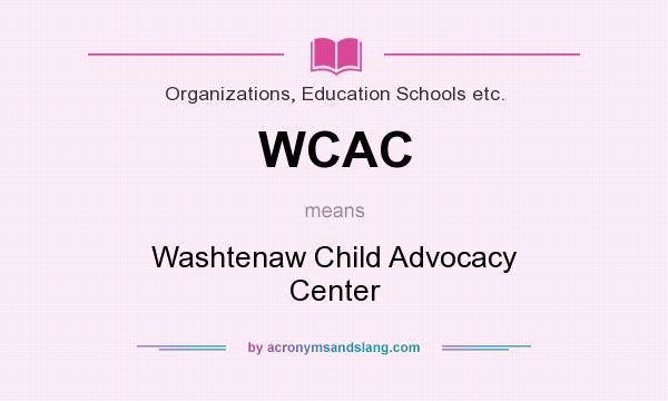 What does WCAC mean? It stands for Washtenaw Child Advocacy Center