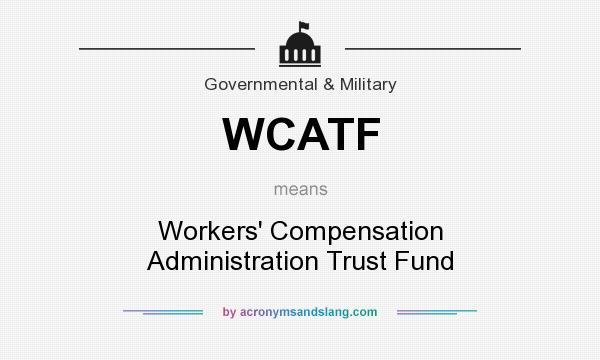 What does WCATF mean? It stands for Workers` Compensation Administration Trust Fund