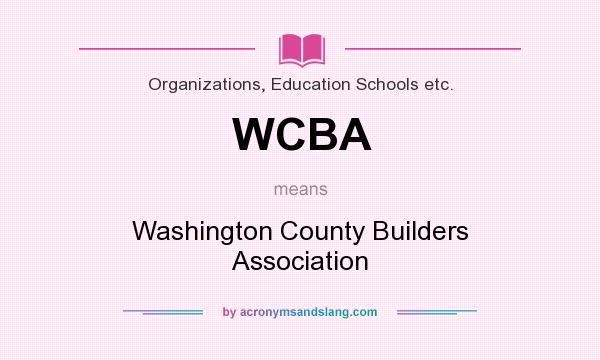 What does WCBA mean? It stands for Washington County Builders Association
