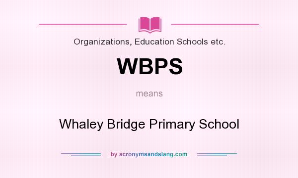 What does WBPS mean? It stands for Whaley Bridge Primary School