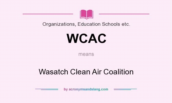What does WCAC mean? It stands for Wasatch Clean Air Coalition