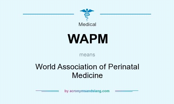 What does WAPM mean? It stands for World Association of Perinatal Medicine