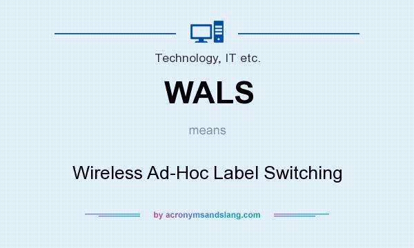 What does WALS mean? It stands for Wireless Ad-Hoc Label Switching
