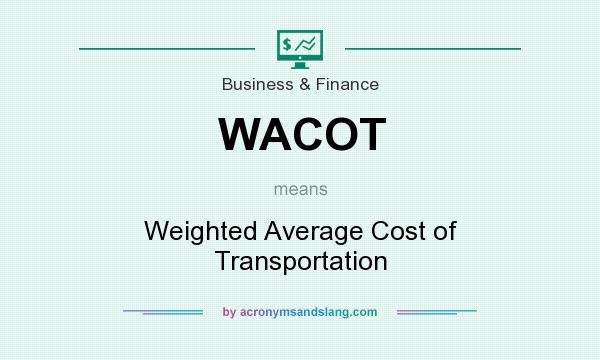 What does WACOT mean? It stands for Weighted Average Cost of Transportation