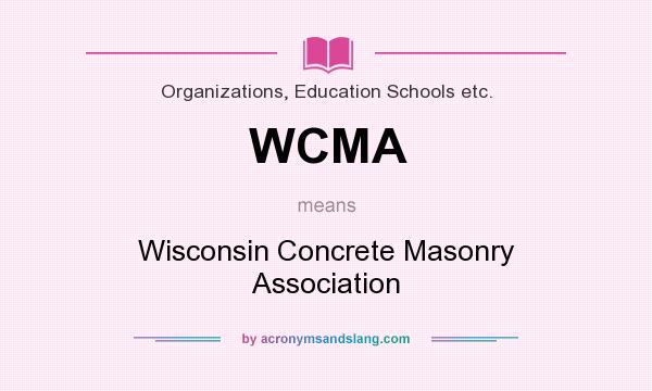 What does WCMA mean? It stands for Wisconsin Concrete Masonry Association