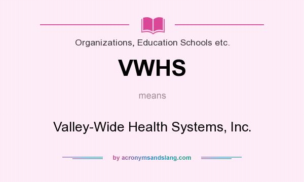 What does VWHS mean? It stands for Valley-Wide Health Systems, Inc.