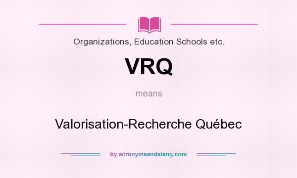 What does VRQ mean? It stands for Valorisation-Recherche Québec