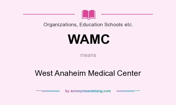 What does WAMC mean? It stands for West Anaheim Medical Center