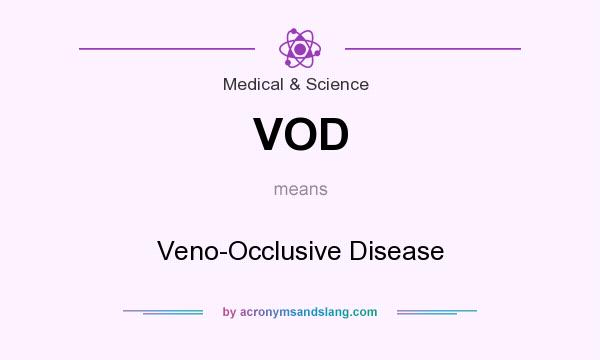 What does VOD mean? It stands for Veno-Occlusive Disease