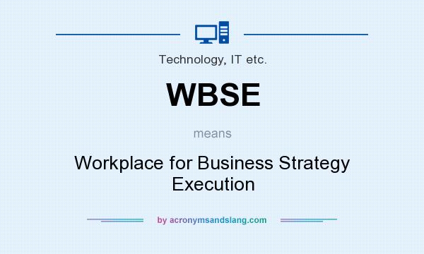 What does WBSE mean? It stands for Workplace for Business Strategy Execution