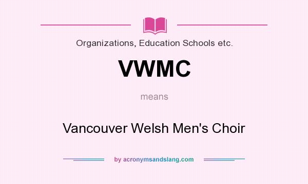 What does VWMC mean? It stands for Vancouver Welsh Men`s Choir