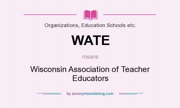 What does WATE mean? It stands for Wisconsin Association of Teacher Educators
