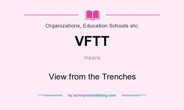 What does VFTT mean? It stands for View from the Trenches