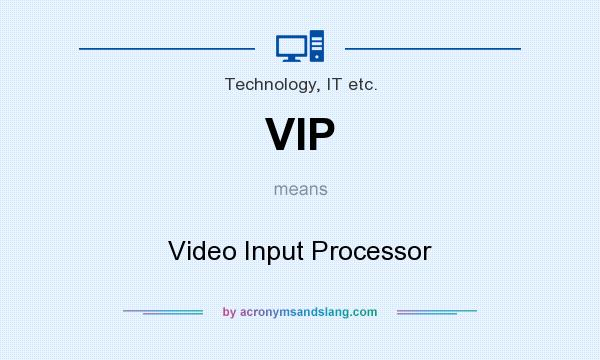 What does VIP mean? It stands for Video Input Processor