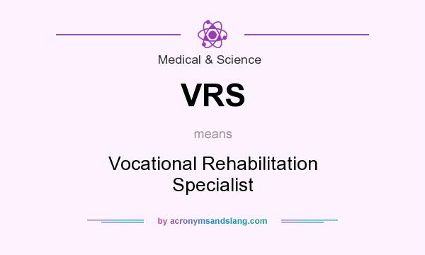 What does VRS mean? It stands for Vocational Rehabilitation Specialist