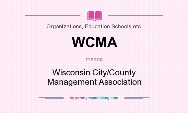 What does WCMA mean? It stands for Wisconsin City/County Management Association