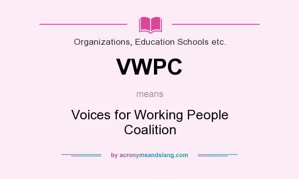 What does VWPC mean? It stands for Voices for Working People Coalition