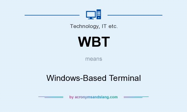 What does WBT mean? It stands for Windows-Based Terminal