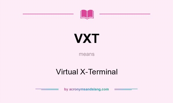 What does VXT mean? It stands for Virtual X-Terminal