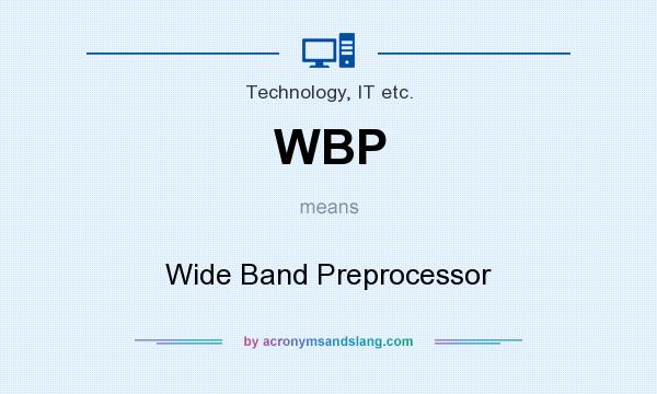 What does WBP mean? It stands for Wide Band Preprocessor