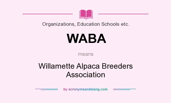 What does WABA mean? It stands for Willamette Alpaca Breeders Association