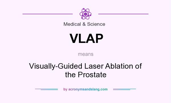 What does VLAP mean? It stands for Visually-Guided Laser Ablation of the Prostate