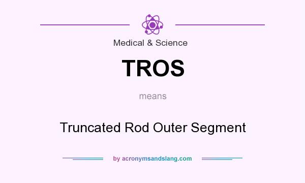 What does TROS mean? It stands for Truncated Rod Outer Segment