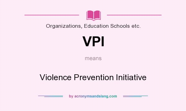 What does VPI mean? It stands for Violence Prevention Initiative