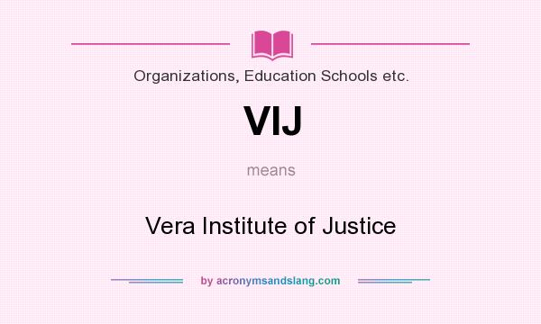 What does VIJ mean? It stands for Vera Institute of Justice