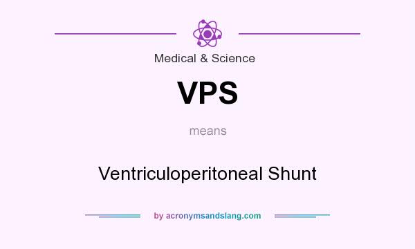 What does VPS mean? It stands for Ventriculoperitoneal Shunt