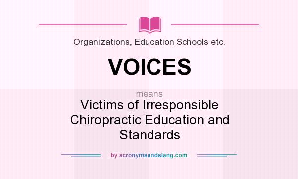 What does VOICES mean? It stands for Victims of Irresponsible Chiropractic Education and Standards