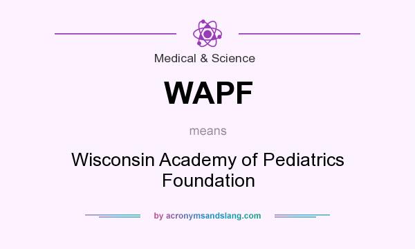What does WAPF mean? It stands for Wisconsin Academy of Pediatrics Foundation