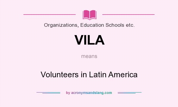 What does VILA mean? It stands for Volunteers in Latin America