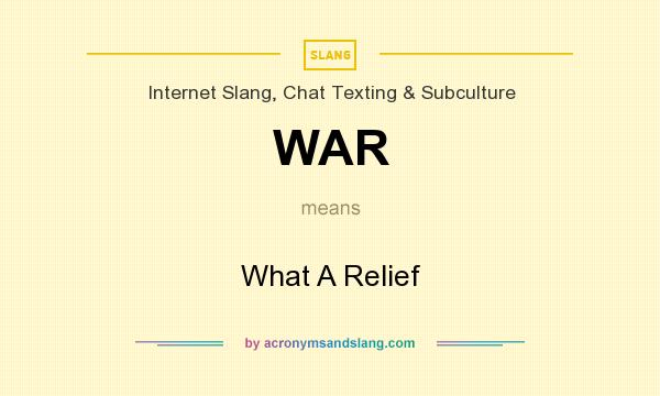 What does WAR mean? It stands for What A Relief
