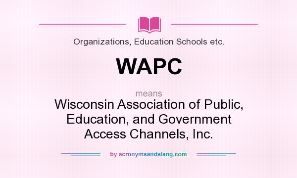 What does WAPC mean? It stands for Wisconsin Association of Public, Education, and Government Access Channels, Inc.