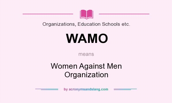 What does WAMO mean? It stands for Women Against Men Organization