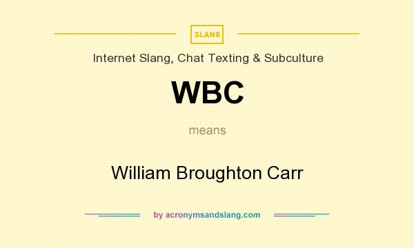What does WBC mean? It stands for William Broughton Carr