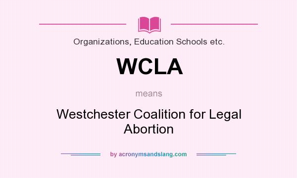 What does WCLA mean? It stands for Westchester Coalition for Legal Abortion