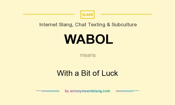 What does WABOL mean? It stands for With a Bit of Luck
