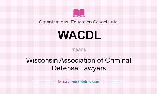 What does WACDL mean? It stands for Wisconsin Association of Criminal Defense Lawyers