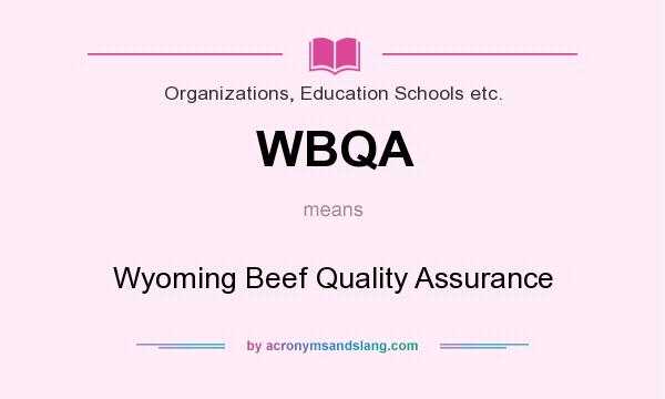 What does WBQA mean? It stands for Wyoming Beef Quality Assurance