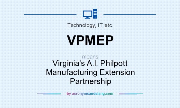 What does VPMEP mean? It stands for Virginia`s A.l. Philpott Manufacturing Extension Partnership