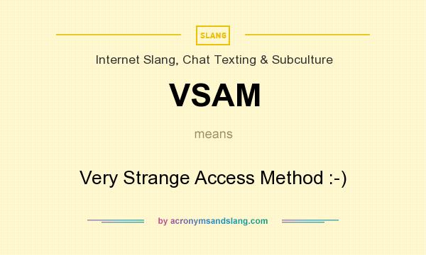 What does VSAM mean? It stands for Very Strange Access Method :-)