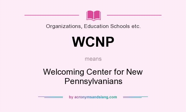 What does WCNP mean? It stands for Welcoming Center for New Pennsylvanians