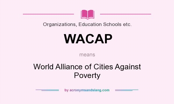 What does WACAP mean? It stands for World Alliance of Cities Against Poverty