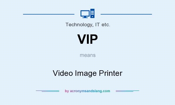 What does VIP mean? It stands for Video Image Printer