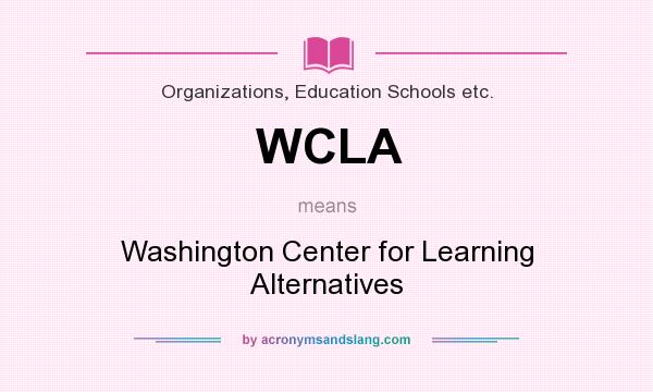 What does WCLA mean? It stands for Washington Center for Learning Alternatives