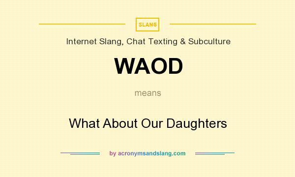 What does WAOD mean? It stands for What About Our Daughters
