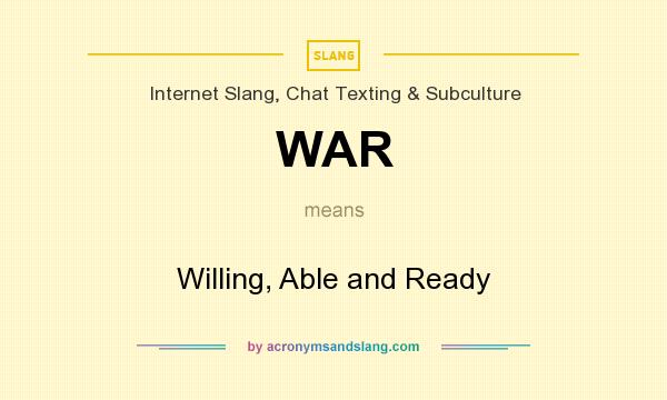 What does WAR mean? It stands for Willing, Able and Ready
